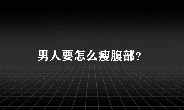 男人要怎么瘦腹部？