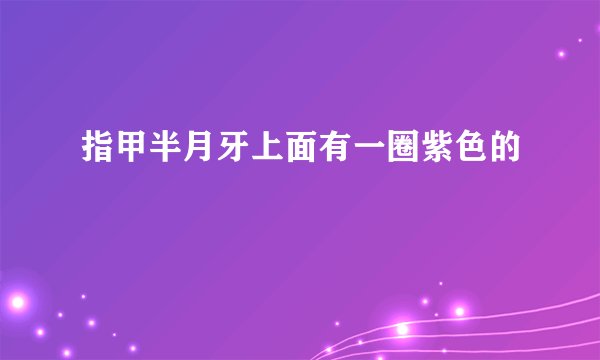 指甲半月牙上面有一圈紫色的