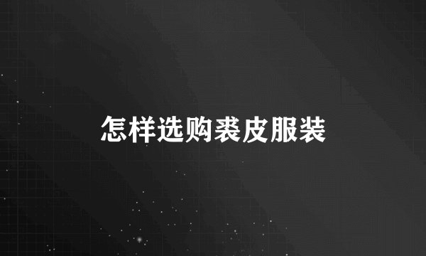 怎样选购裘皮服装