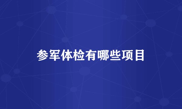 参军体检有哪些项目