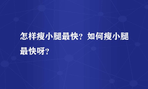 怎样瘦小腿最快?如何瘦小腿最快呀?