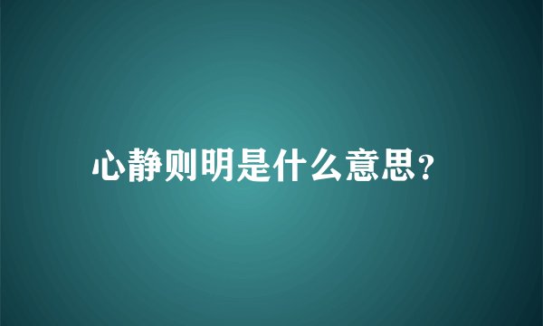 心静则明是什么意思？