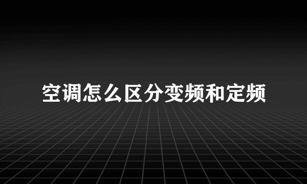 空调怎么区分变频和定频