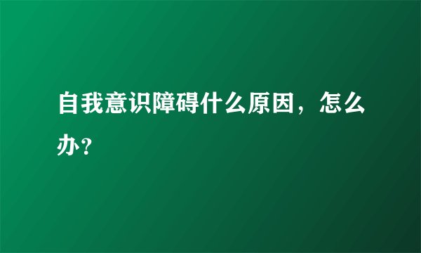 自我意识障碍什么原因,怎么办?