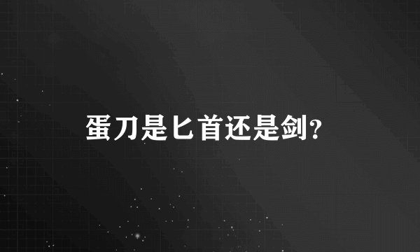 蛋刀是匕首还是剑？