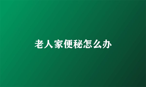 老人家便秘怎么办