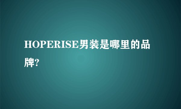 HOPERISE男装是哪里的品牌?