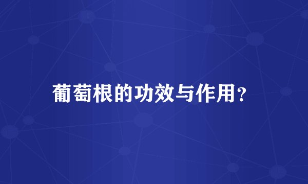 葡萄根的功效与作用？