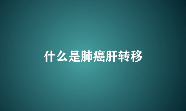 什么是肺癌肝转移