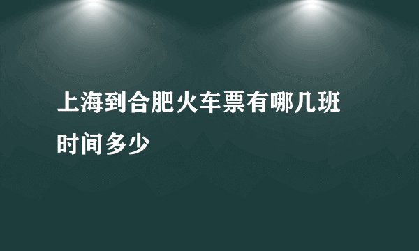 上海到合肥火车票有哪几班 时间多少