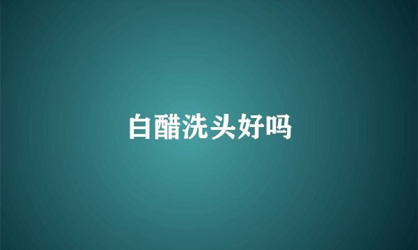 白醋洗头好吗