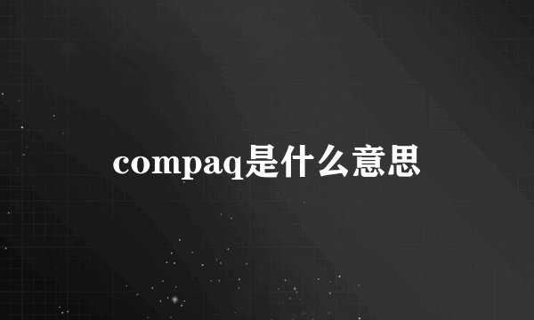 compaq是什么意思