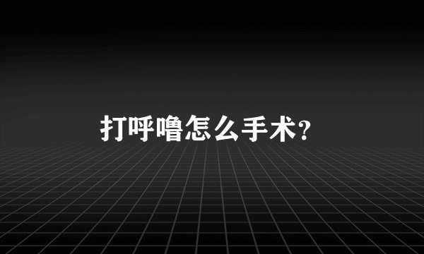 打呼噜怎么手术？