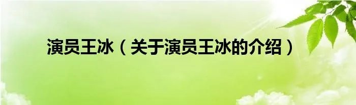 演员王冰（关于演员王冰的介绍）