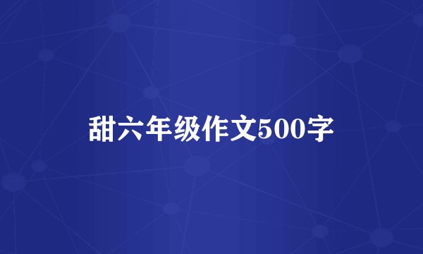 甜六年级作文500字