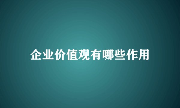 企业价值观有哪些作用