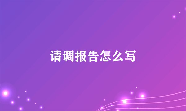 请调报告怎么写