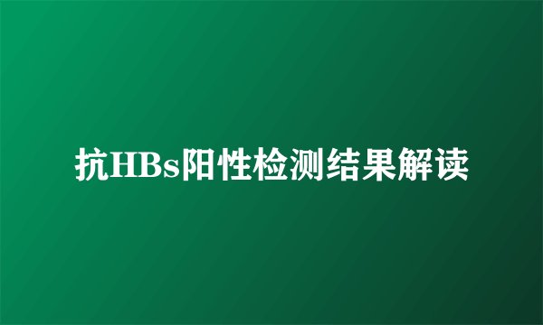 抗HBs阳性检测结果解读