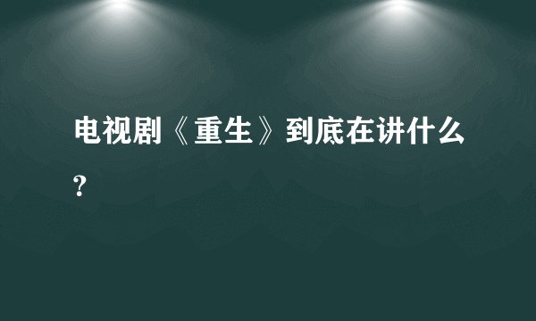 电视剧《重生》到底在讲什么?