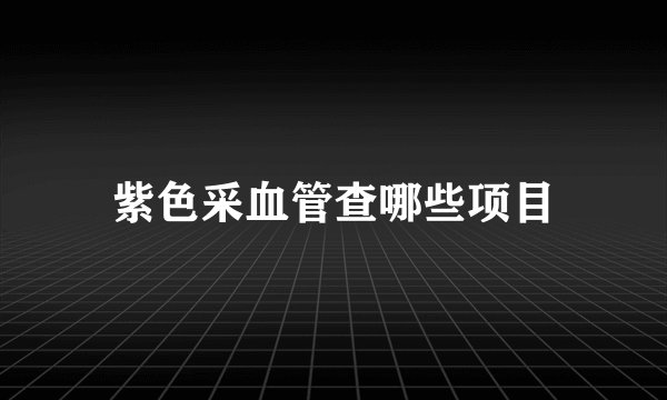紫色采血管查哪些项目
