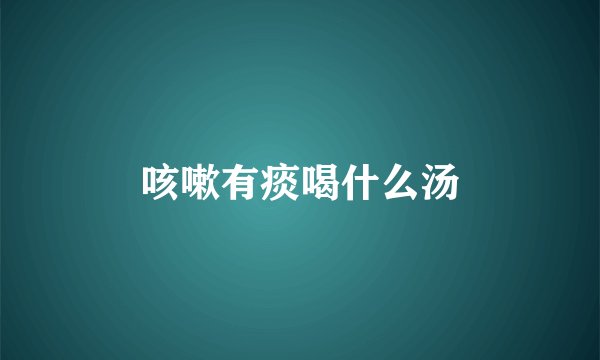 咳嗽有痰喝什么汤