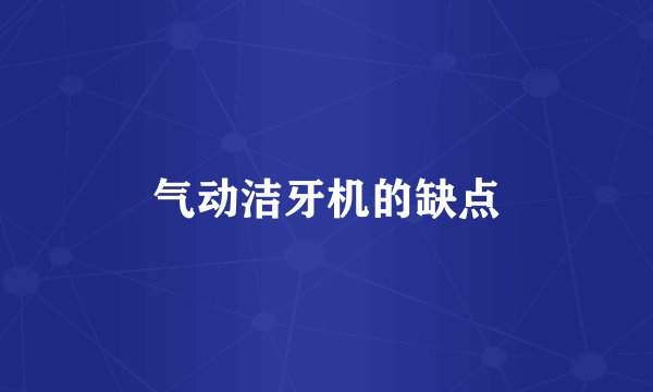 气动洁牙机的缺点