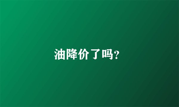 油降价了吗？