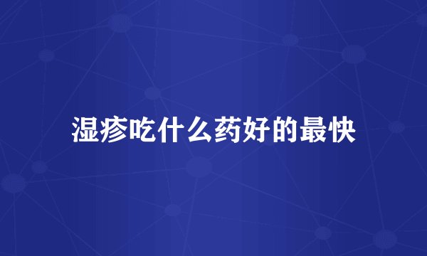 湿疹吃什么药好的最快