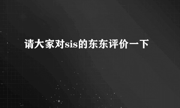 请大家对sis的东东评价一下