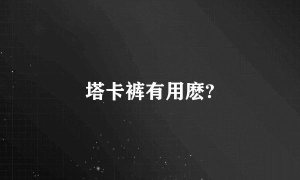 塔卡裤有用麽?