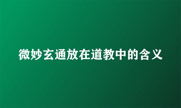微妙玄通放在道教中的含义