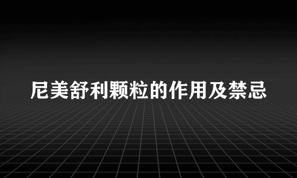 尼美舒利颗粒的作用及禁忌