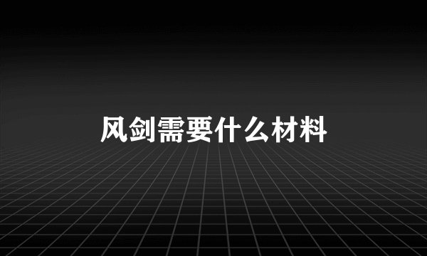 风剑需要什么材料