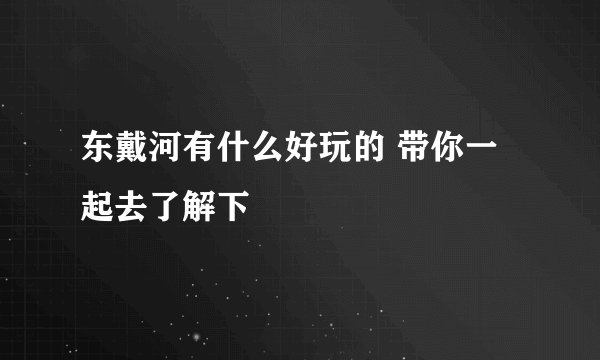 东戴河有什么好玩的 带你一起去了解下