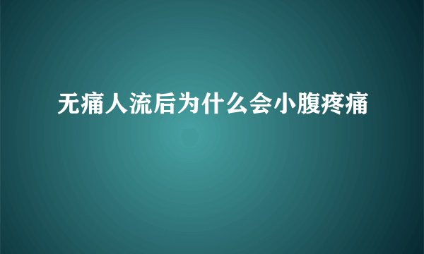 无痛人流后为什么会小腹疼痛