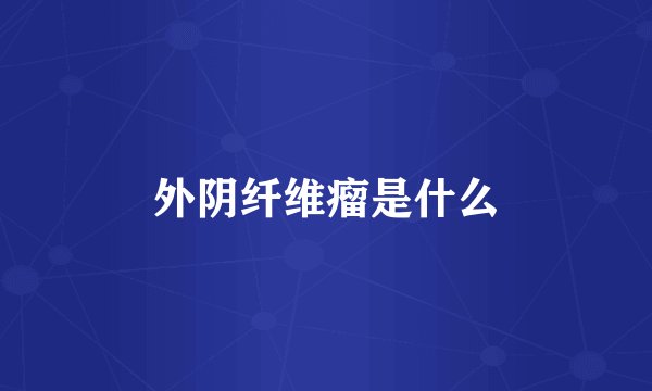 外阴纤维瘤是什么