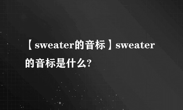 【sweater的音标】sweater的音标是什么?