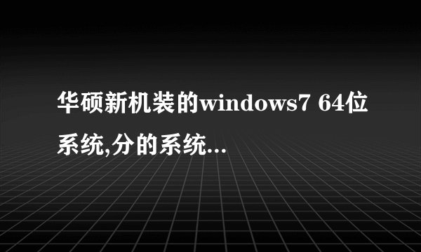 华硕新机装的windows7 64位系统,分的系统盘是100G