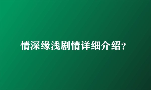 情深缘浅剧情详细介绍？
