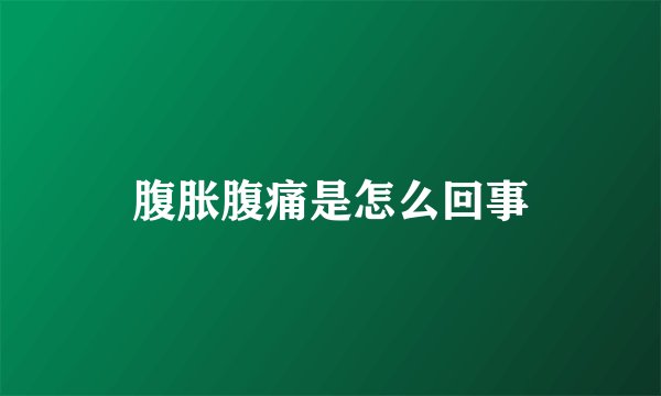 腹胀腹痛是怎么回事