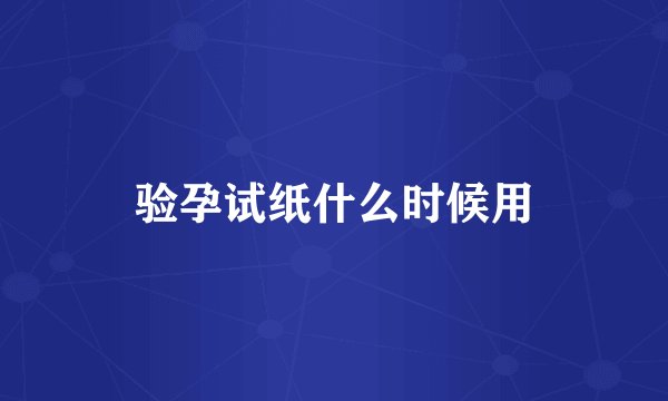 验孕试纸什么时候用