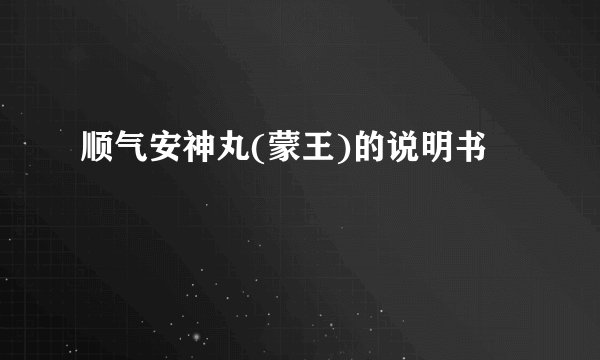 顺气安神丸(蒙王)的说明书