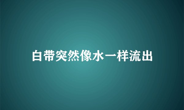 白带突然像水一样流出
