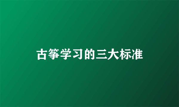 古筝学习的三大标准