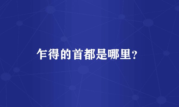 乍得的首都是哪里？