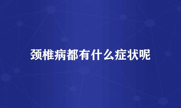 颈椎病都有什么症状呢