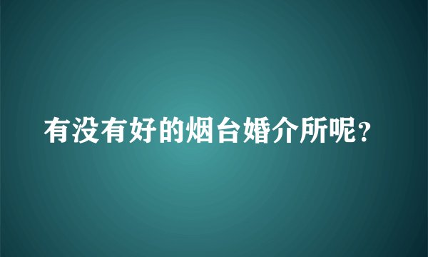 有没有好的烟台婚介所呢？