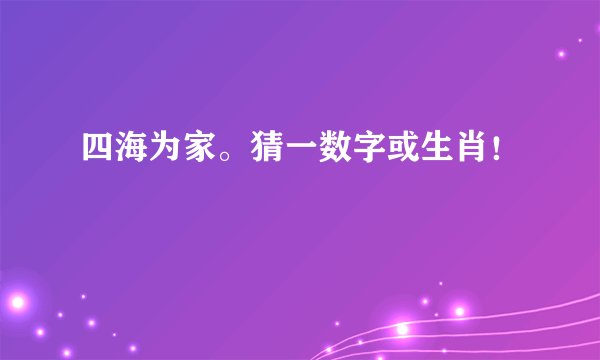 四海为家。猜一数字或生肖！