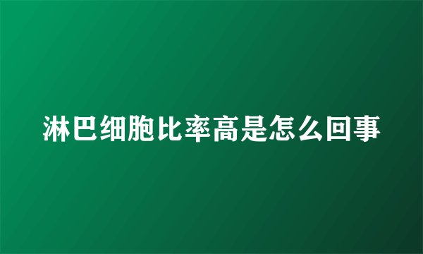 淋巴细胞比率高是怎么回事