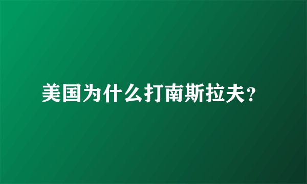 美国为什么打南斯拉夫？